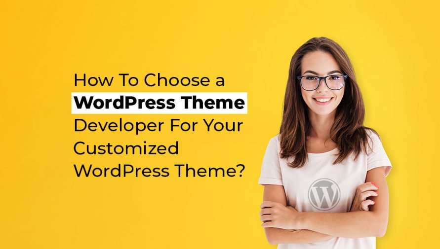 How to Choose a WordPress Theme Developer for Your Customized WordPress Theme