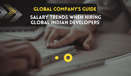 A Guide To Understanding Salary Trends for Global Companies When Hiring Indian Developers