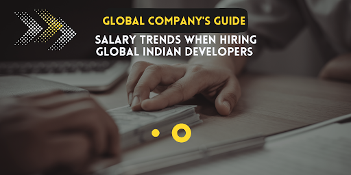 A Guide To Understanding Salary Trends for Global Companies When Hiring Indian Developers