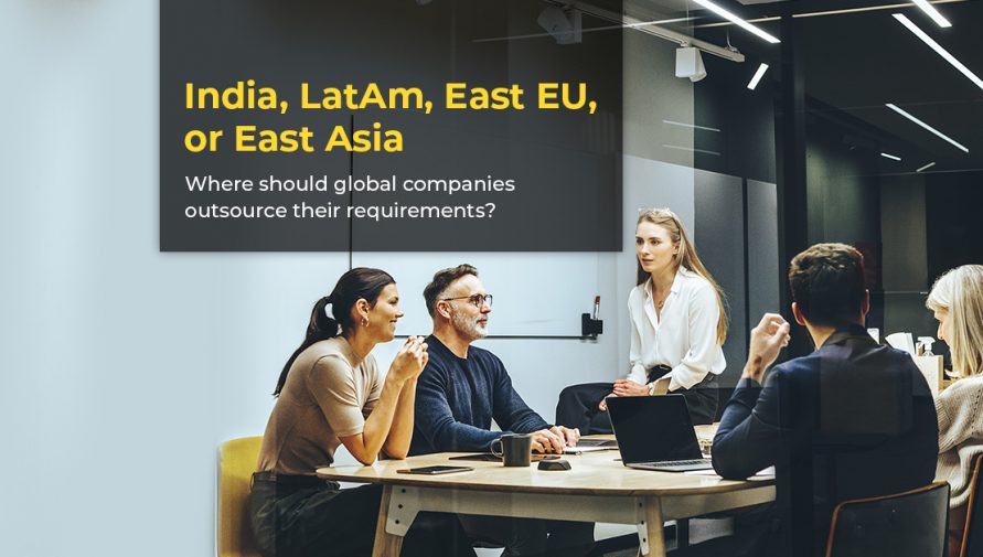 Outsourcing to India vs. Outsourcing to LatAm, East Europe: Report Analysis on Where Global Companies Would Benefit More in Hiring the Right Talent