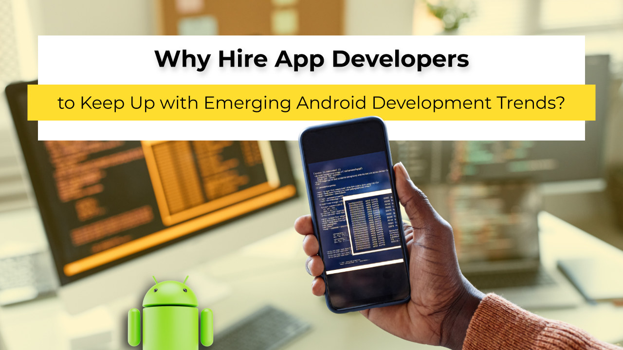 Why Hire App Developers to Keep Up with Emerging Android Development ...
